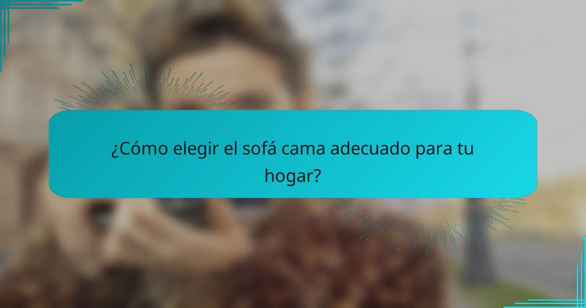 ¿Cómo elegir el sofá cama adecuado para tu hogar?