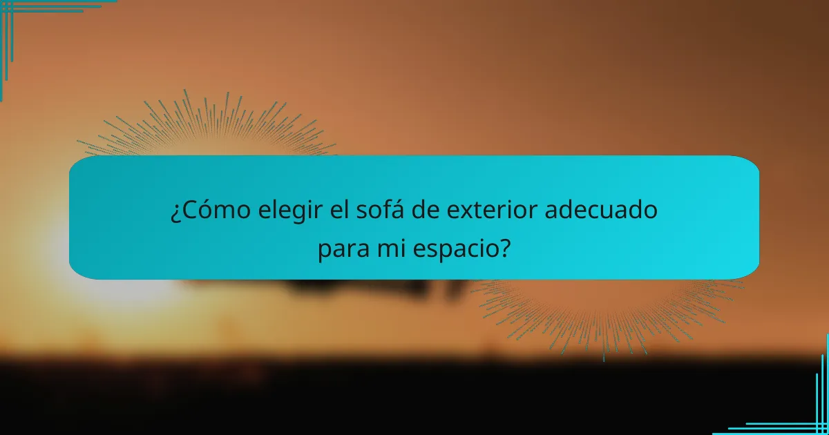 ¿Cómo elegir el sofá de exterior adecuado para mi espacio?