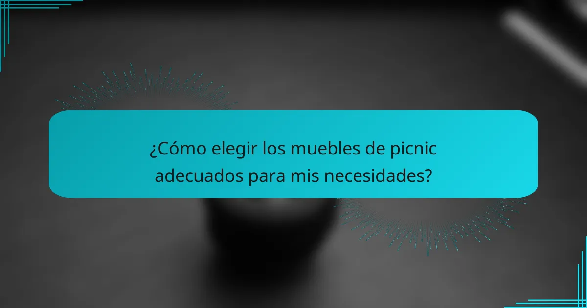 ¿Cómo elegir los muebles de picnic adecuados para mis necesidades?