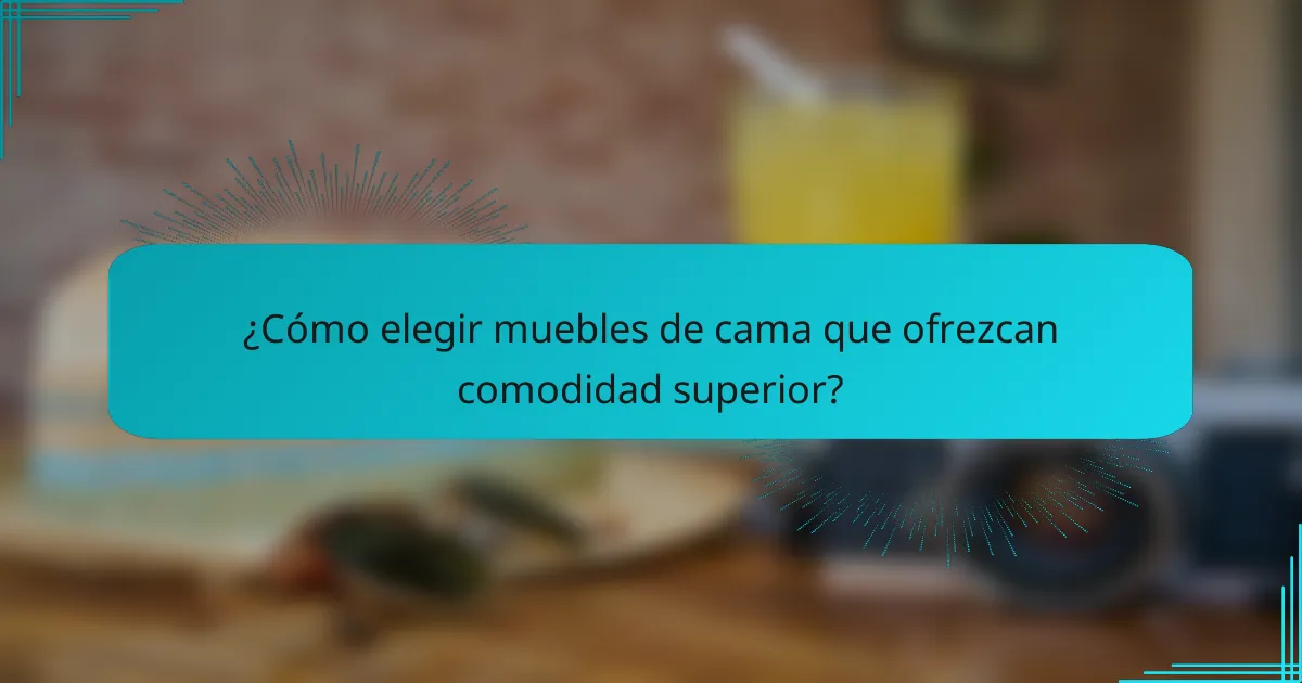 ¿Cómo elegir muebles de cama que ofrezcan comodidad superior?