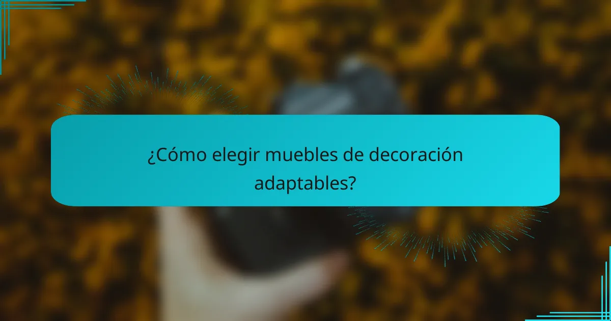 ¿Cómo elegir muebles de decoración adaptables?