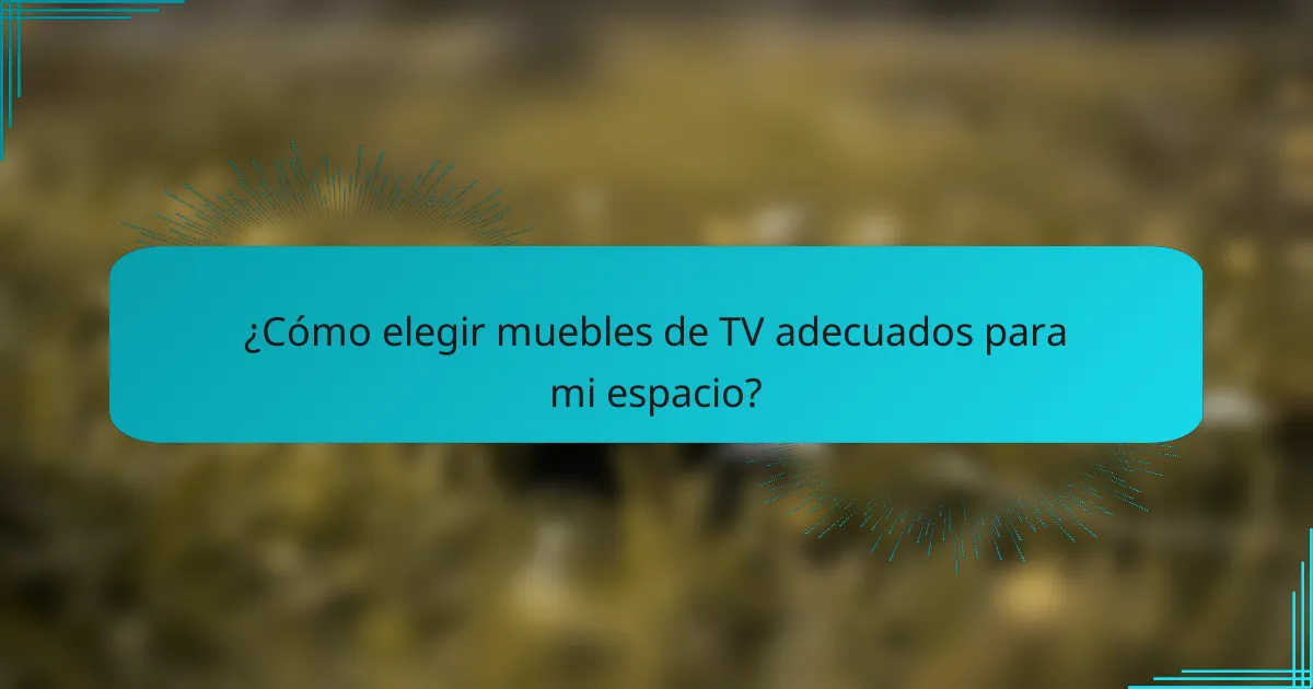 ¿Cómo elegir muebles de TV adecuados para mi espacio?