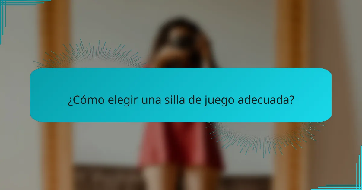 ¿Cómo elegir una silla de juego adecuada?