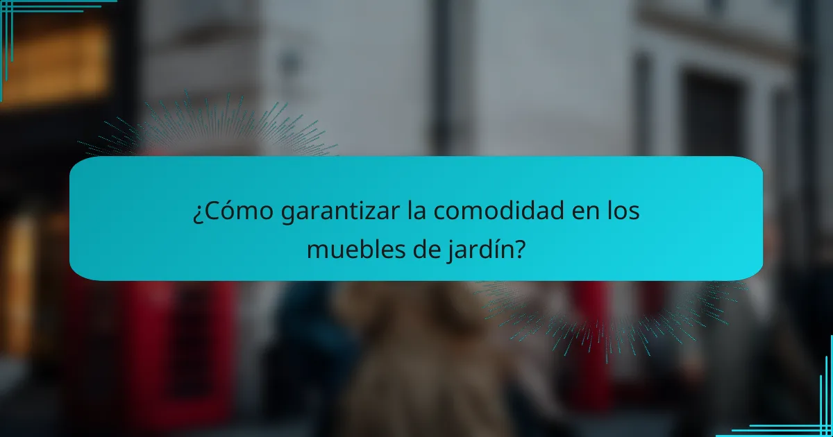¿Cómo garantizar la comodidad en los muebles de jardín?