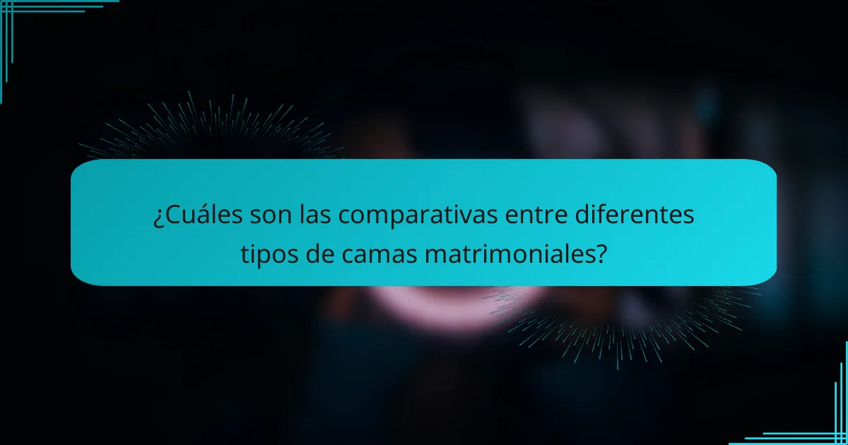 ¿Cuáles son las comparativas entre diferentes tipos de camas matrimoniales?