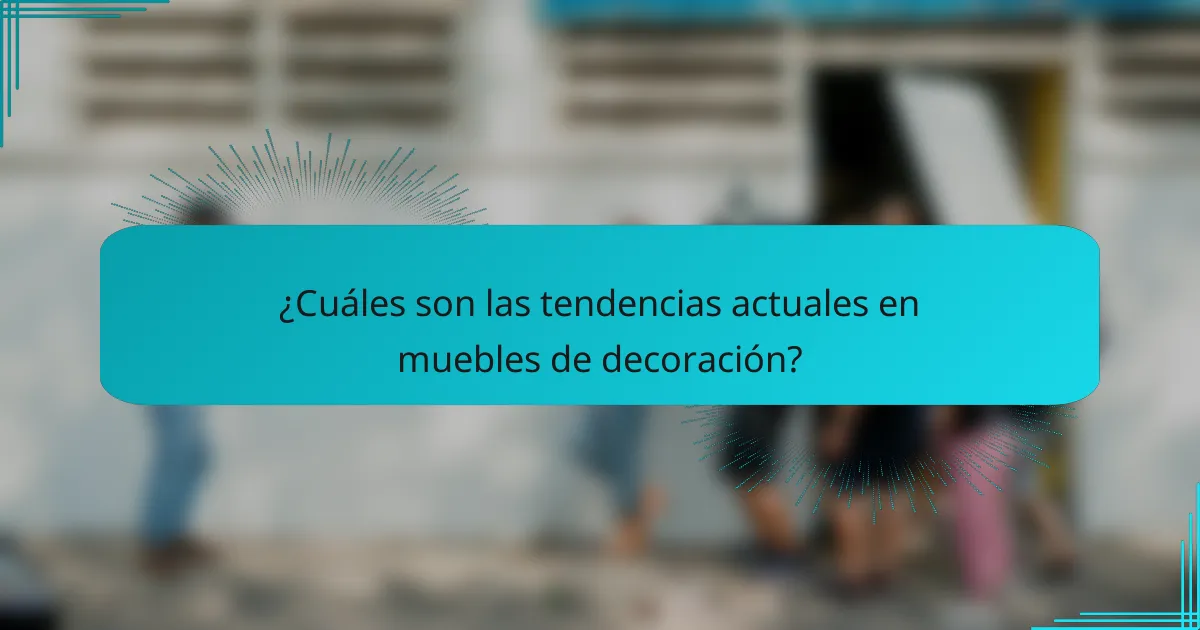 ¿Cuáles son las tendencias actuales en muebles de decoración?