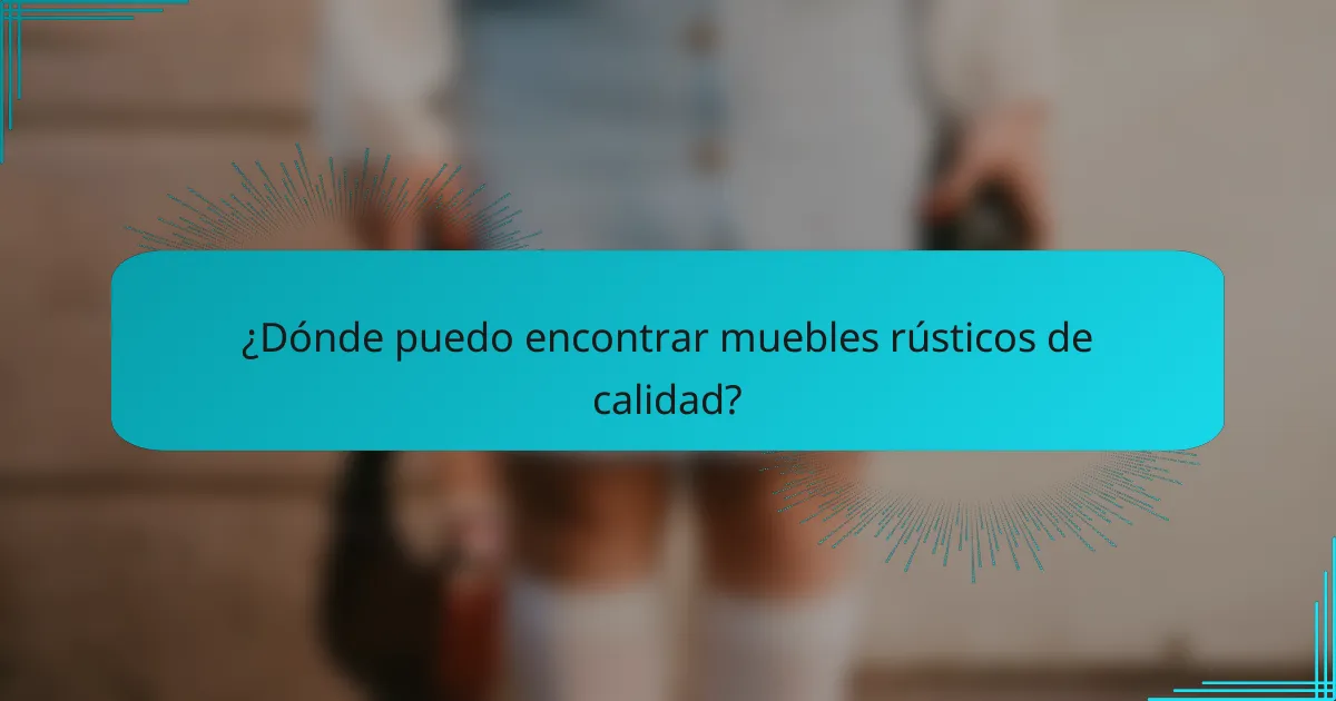 ¿Dónde puedo encontrar muebles rústicos de calidad?