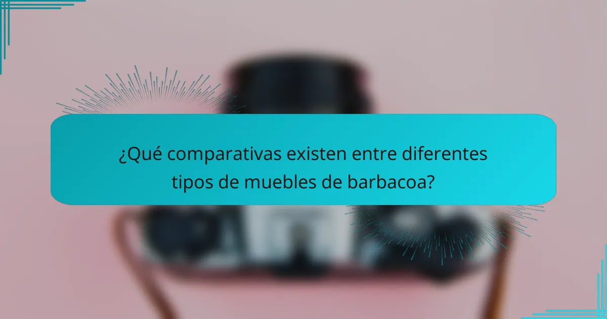 ¿Qué comparativas existen entre diferentes tipos de muebles de barbacoa?