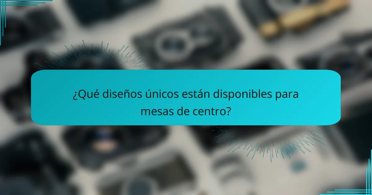 ¿Qué diseños únicos están disponibles para mesas de centro?