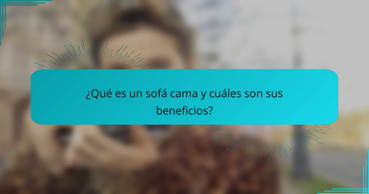 ¿Qué es un sofá cama y cuáles son sus beneficios?