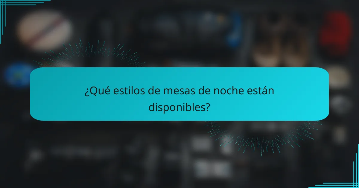 ¿Qué estilos de mesas de noche están disponibles?