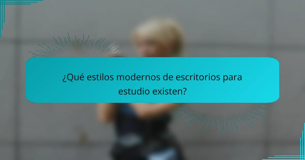 ¿Qué estilos modernos de escritorios para estudio existen?