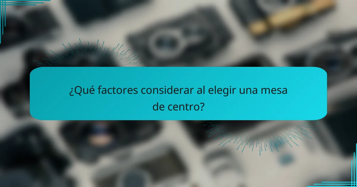 ¿Qué factores considerar al elegir una mesa de centro?
