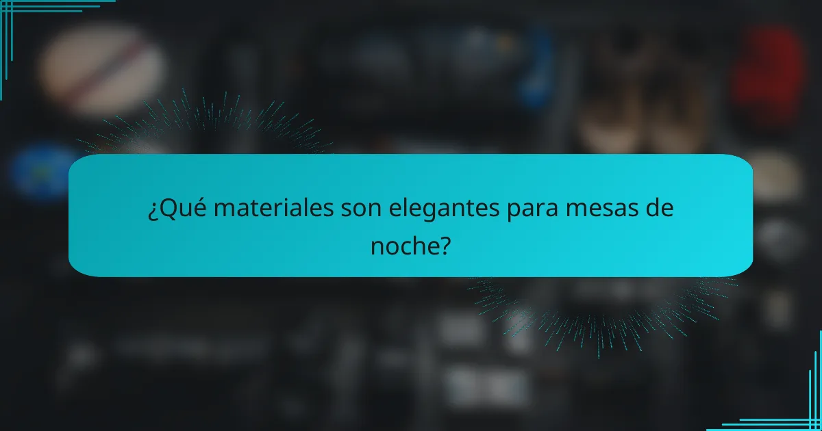 ¿Qué materiales son elegantes para mesas de noche?
