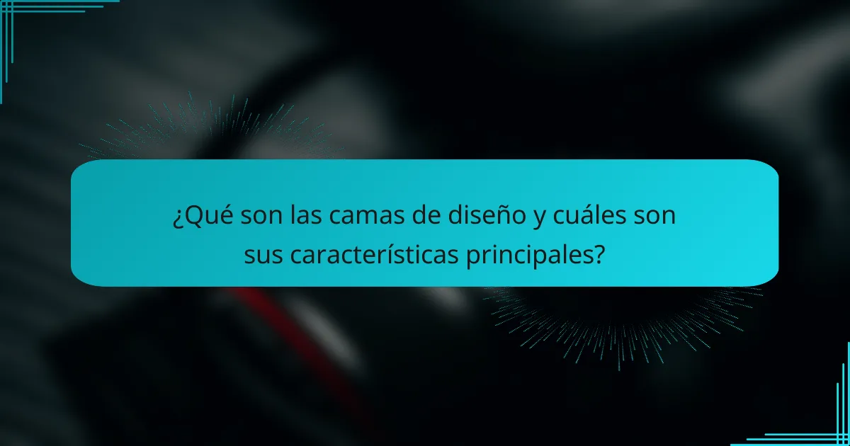¿Qué son las camas de diseño y cuáles son sus características principales?