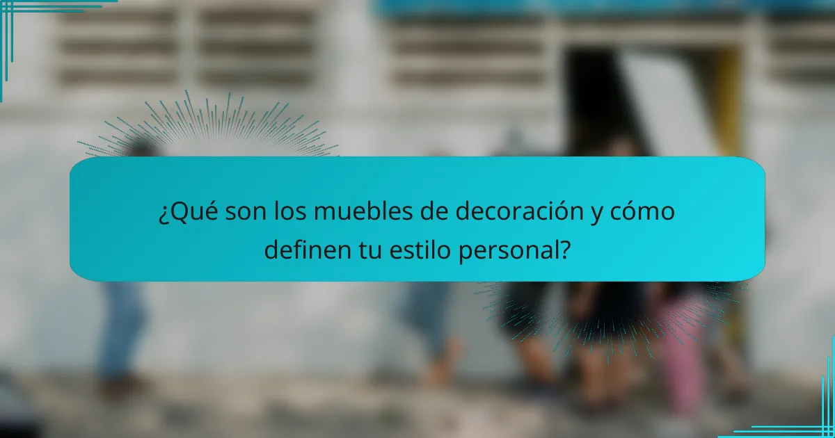 ¿Qué son los muebles de decoración y cómo definen tu estilo personal?