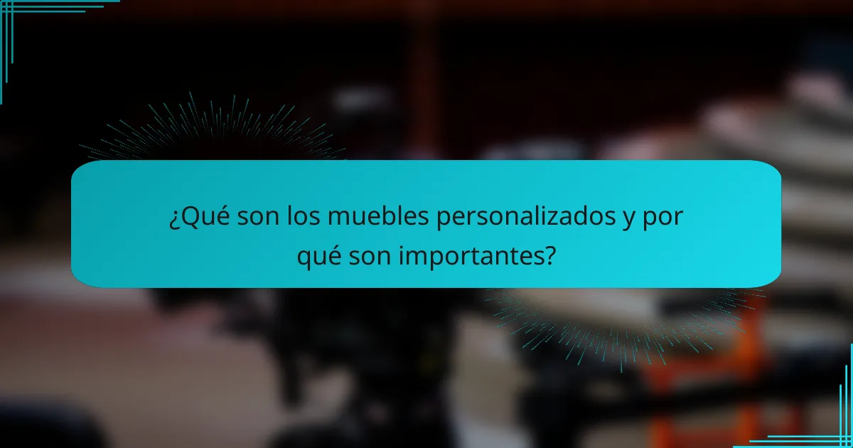 ¿Qué son los muebles personalizados y por qué son importantes?