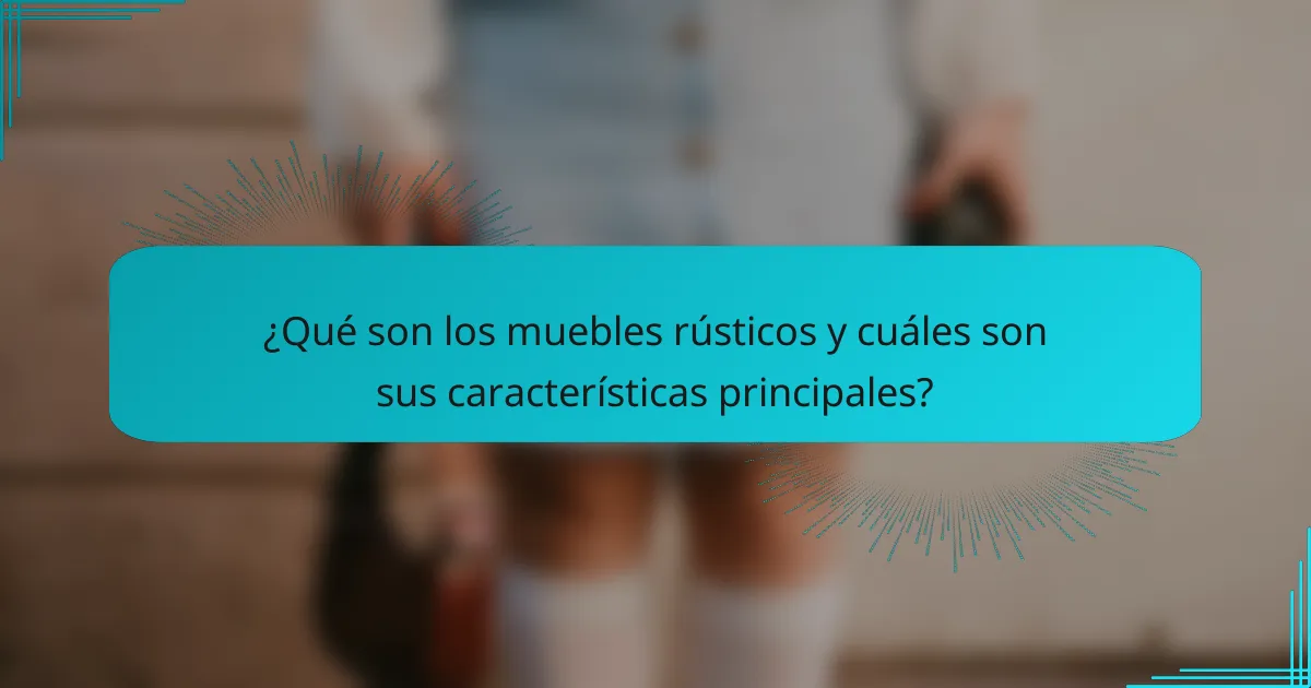 ¿Qué son los muebles rústicos y cuáles son sus características principales?