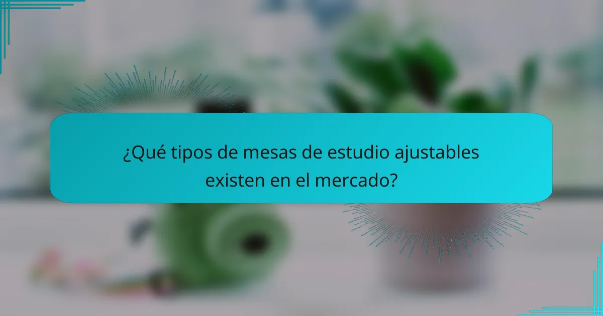¿Qué tipos de mesas de estudio ajustables existen en el mercado?