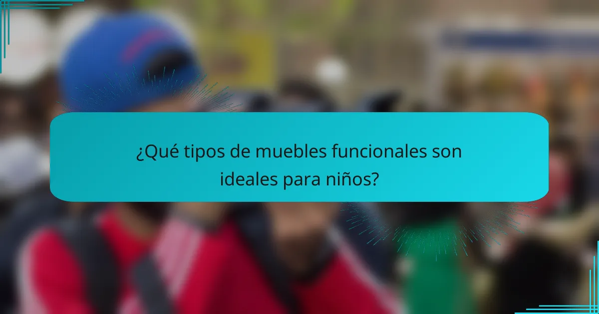 ¿Qué tipos de muebles funcionales son ideales para niños?